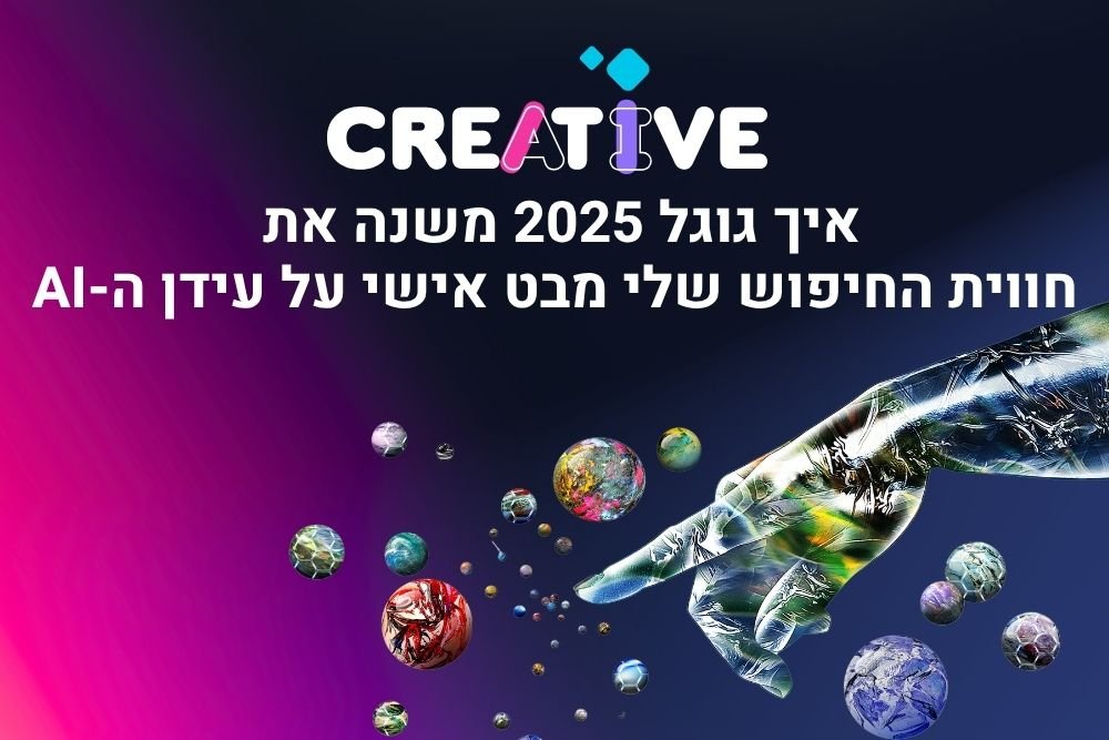 איך גוגל 2025 משנה את חווית החיפוש שלי מבט אישי על עידן ה-AI